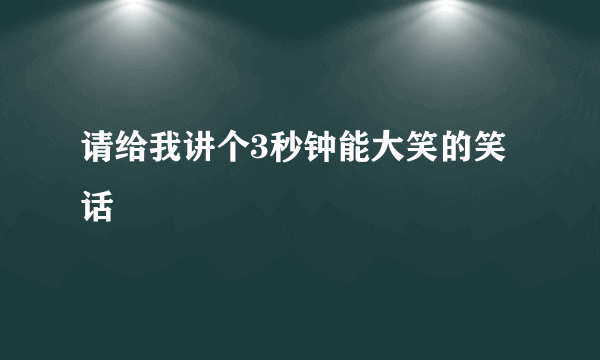 请给我讲个3秒钟能大笑的笑话