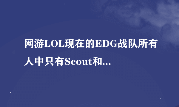 网游LOL现在的EDG战队所有人中只有Scout和Viper是韩国国籍，其他人都是中国国籍是吗？