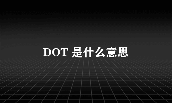 DOT 是什么意思