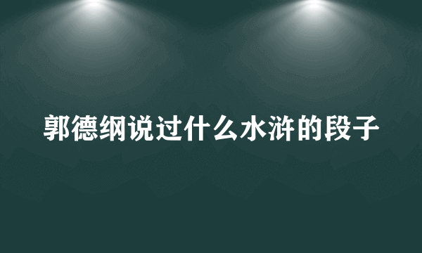 郭德纲说过什么水浒的段子