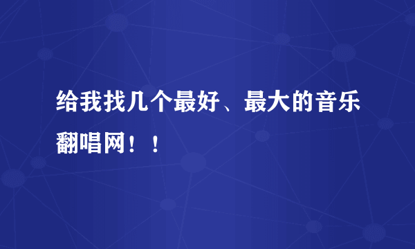 给我找几个最好、最大的音乐翻唱网！！