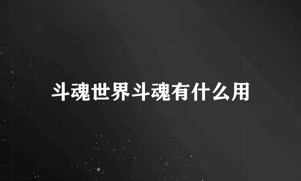 斗魂世界斗魂有什么用