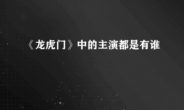 《龙虎门》中的主演都是有谁