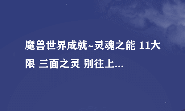 魔兽世界成就~灵魂之能 11大限 三面之灵 别往上看 这不是撤退，是战略