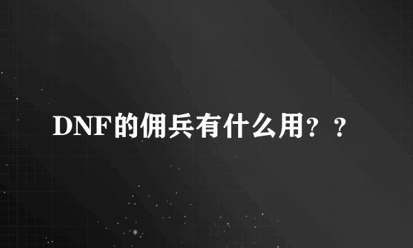 DNF的佣兵有什么用？？