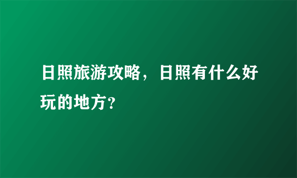 日照旅游攻略，日照有什么好玩的地方？