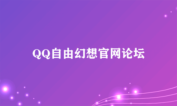 QQ自由幻想官网论坛