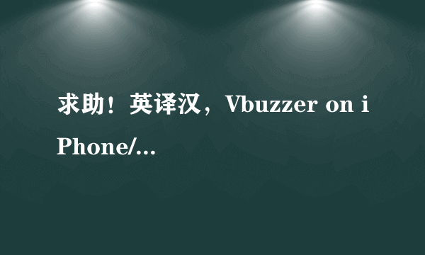 求助！英译汉，Vbuzzer on iPhone/ iPod touch/ iPad NOW! 不过是没分的。不好意思！