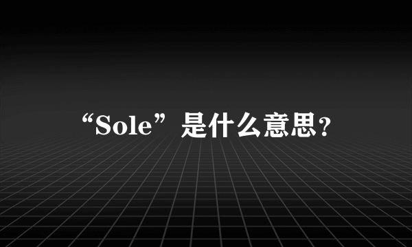 “Sole”是什么意思？