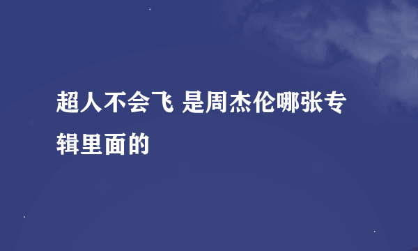 超人不会飞 是周杰伦哪张专辑里面的