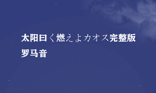 太阳曰く燃えよカオス完整版罗马音