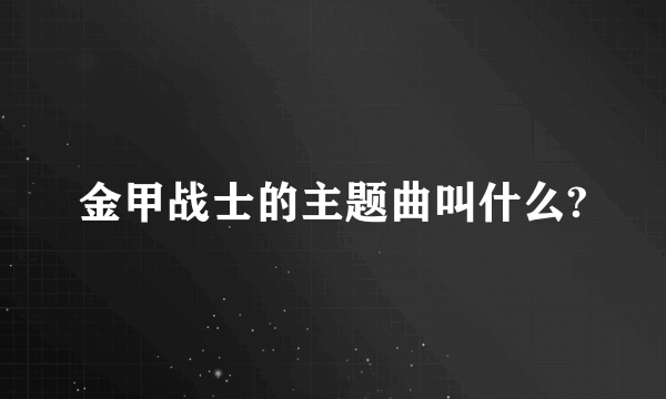 金甲战士的主题曲叫什么?