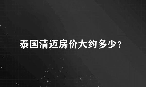 泰国清迈房价大约多少？