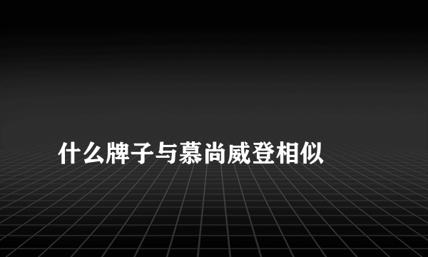 
什么牌子与慕尚威登相似

