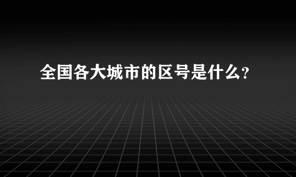 全国各大城市的区号是什么？