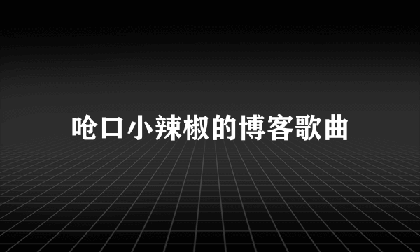 呛口小辣椒的博客歌曲