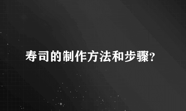 寿司的制作方法和步骤？