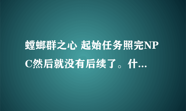 螳螂群之心 起始任务照完NPC然后就没有后续了。什么情况啊