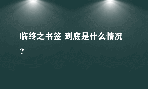 临终之书签 到底是什么情况？