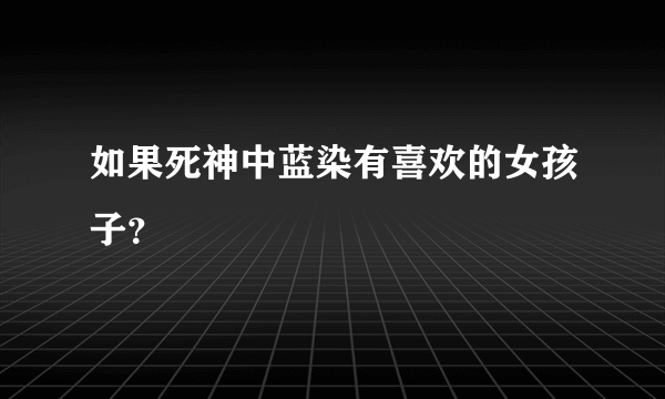 如果死神中蓝染有喜欢的女孩子？