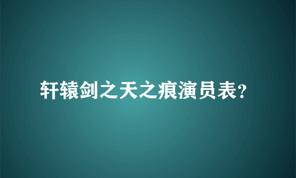 轩辕剑之天之痕演员表？