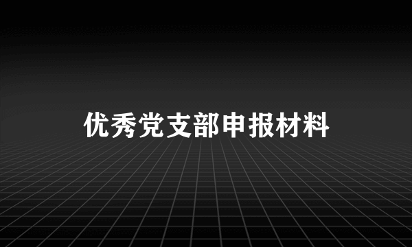 优秀党支部申报材料