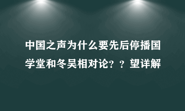 中国之声为什么要先后停播国学堂和冬吴相对论？？望详解