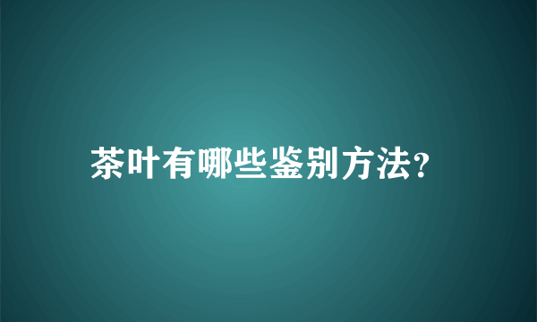 茶叶有哪些鉴别方法？