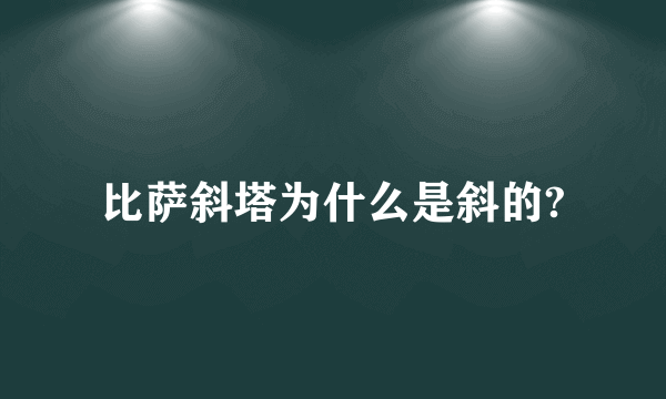 比萨斜塔为什么是斜的?