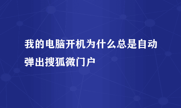 我的电脑开机为什么总是自动弹出搜狐微门户