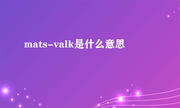 mats-valk是什么意思