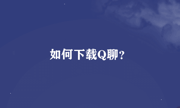 如何下载Q聊？