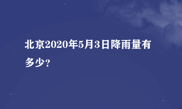 北京2020年5月3日降雨量有多少？