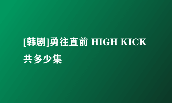 [韩剧]勇往直前 HIGH KICK共多少集