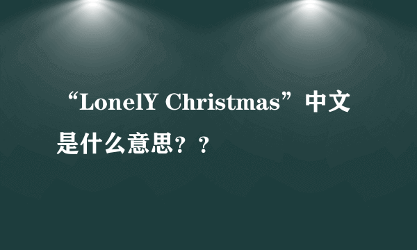 “LonelY Christmas”中文是什么意思？？