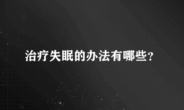 治疗失眠的办法有哪些？