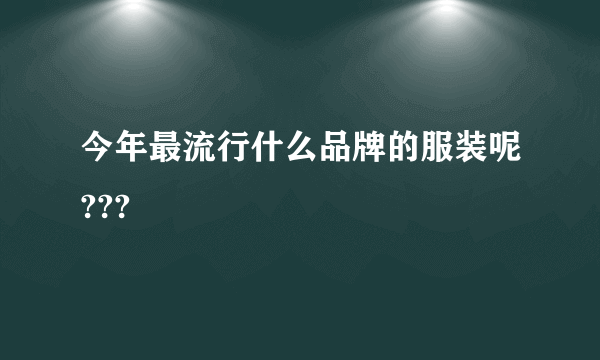 今年最流行什么品牌的服装呢???