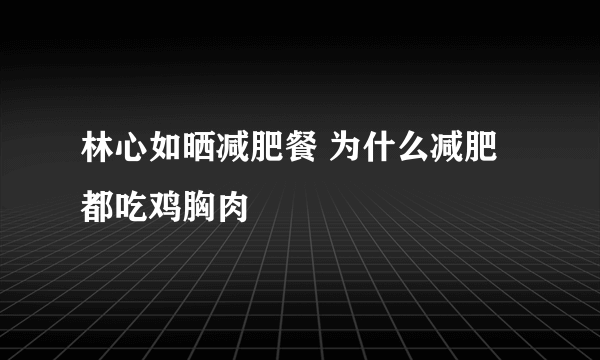 林心如晒减肥餐 为什么减肥都吃鸡胸肉