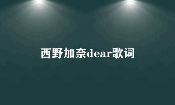 西野加奈dear歌词