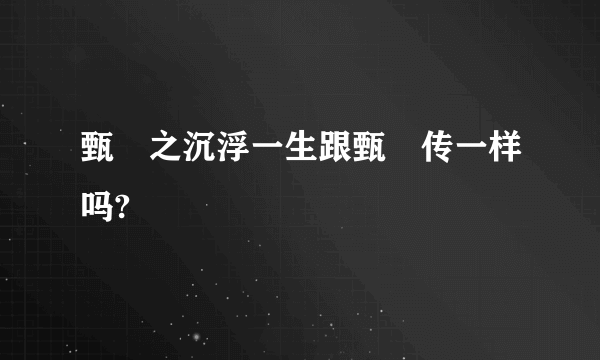 甄嬛之沉浮一生跟甄嬛传一样吗?