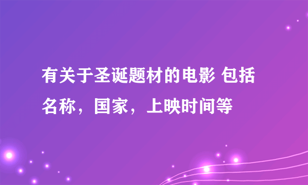 有关于圣诞题材的电影 包括名称，国家，上映时间等