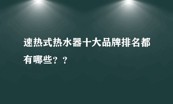 速热式热水器十大品牌排名都有哪些？？