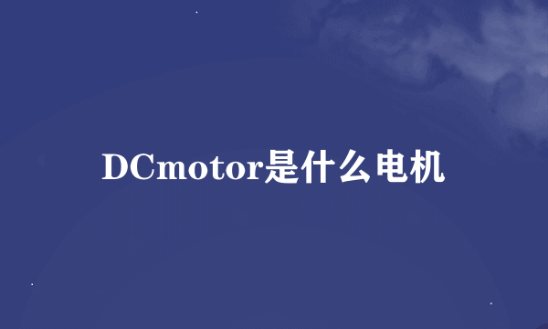 DCmotor是什么电机