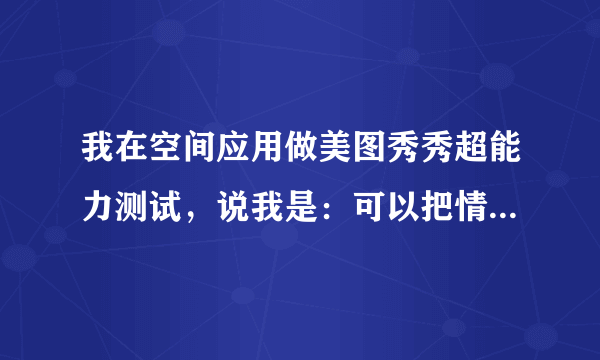 我在空间应用做美图秀秀超能力测试，说我是：可以把情敌变成大白菜。请问大家这是什么意思?