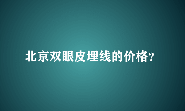 北京双眼皮埋线的价格？