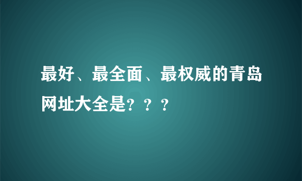 最好、最全面、最权威的青岛网址大全是？？？