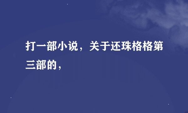 打一部小说，关于还珠格格第三部的，