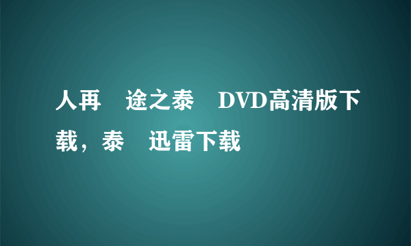 人再囧途之泰囧DVD高清版下载，泰囧迅雷下载