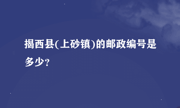 揭西县(上砂镇)的邮政编号是多少？