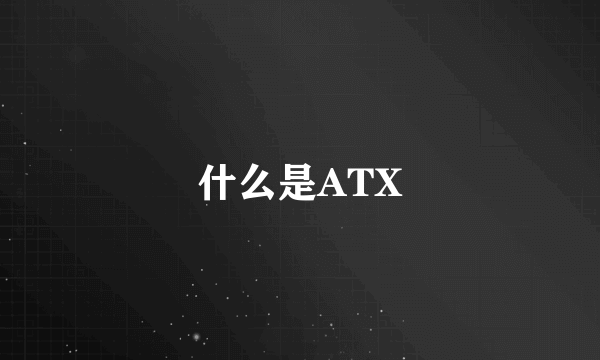 什么是ATX